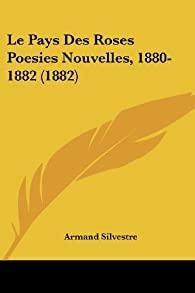 Le Pays Des Roses - Posies Nouvelles, 1880-1882  par Armand Silvestre