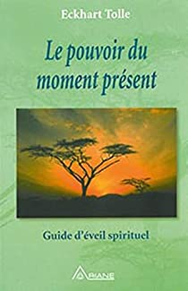 Le Pouvoir du moment prsent : Guide d'veil spirituel par Eckhart Tolle