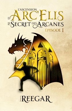 L'ascension d'Arc'Elis - Le secret des arcanes, tome 1 par Morgan Reegar