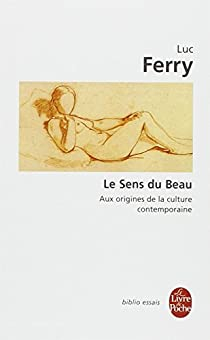 Le Sens du Beau : Aux origines de la culture contemporaine par Luc Ferry