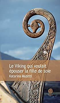 Le Viking qui voulait pouser la fille de soie par Katarina Mazetti