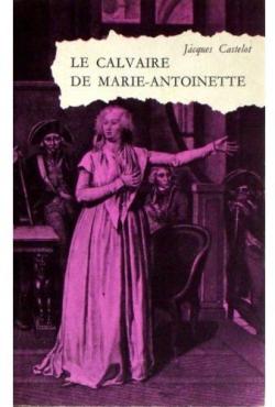 Le calvaire de Marie-Antoinette par Andr Castelot