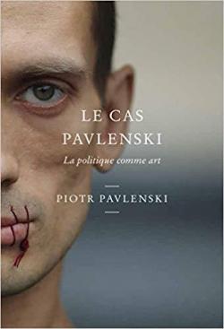 Le cas Pavlenski - La politique comme art par Piotr Pavlenski