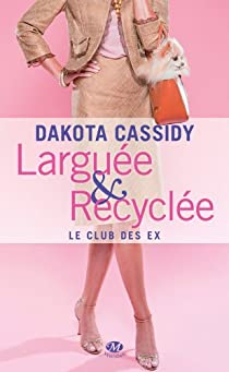 Le club des ex, Tome 1 : Largue et recycle par Dakota Cassidy