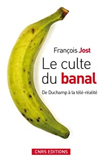 Le culte du banal : De Duchamp  la tl-ralit par Franois Jost