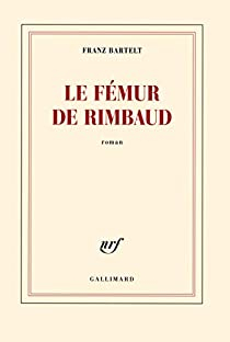 Le fmur de Rimbaud par Franz Bartelt