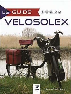 Le guide du VloSolex : Historique, identification, volution, restauration, entretien, conduite par Franck Mneret