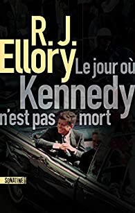 Le jour o Kennedy n'est pas mort par R.J. Ellory