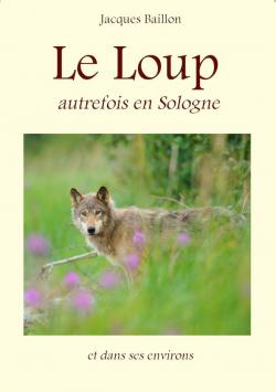 Le loup, autrefois, en Sologne et dans ses environs par Jacques Baillon