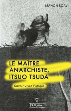 Le matre anarchiste, Itsuo Tsuda : Savoir vivre l'utopie par Manon Soavi