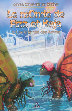 Le monde de Fizz et Baja, tome 3 : Les oigines des autres par Anne Chevallier Maho