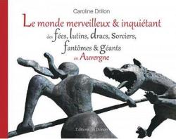 Le monde merveilleux & inquitant des fes, lutins, dracs, sorciers, fantmes & gants en Auvergne par Caroline Drillon