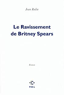 Le ravissement de Britney Spears par Jean Rolin