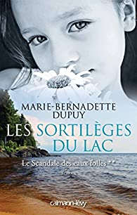 Le scandale des eaux folles, tome 2 : Les sortilges du lac par Marie-Bernadette Dupuy