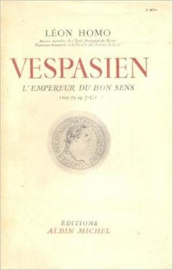 Lon Homo,... Vespasien : L'empereur du bon sens, 69-79 aprs J.-C par Lon Homo