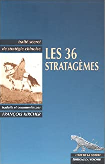 Les 36 stratagmes. Trait secret de stratgie chinoise par Franois Kircher