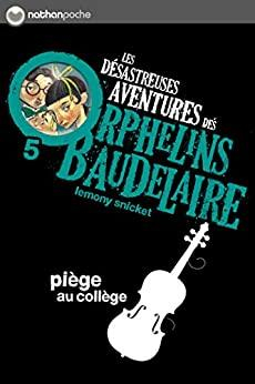 Les dsastreuses aventures des orphelins Baudelaire, tome 5 : Pige au collge par Daniel Handler