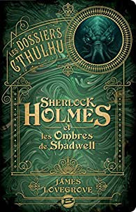 Les Dossiers Cthulhu, tome 1 : Sherlock Holmes et les ombres de Shadwell par James Lovegrove