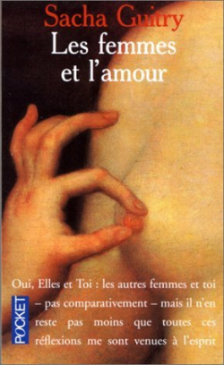 Les Femmes et l'amour - Elles et toi - Toutes rflexions faites par Sacha Guitry