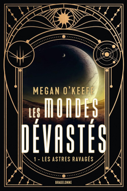 Les Mondes dvasts, tome 1 : Les Astres ravags par Megan E. O'Keefe