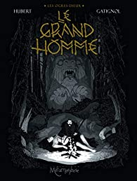 Les Ogres-Dieux, tome 3 : Le Grand Homme par Bertrand Gatignol