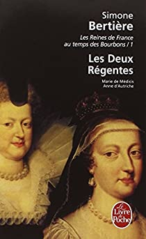 Les Reines de France au temps des Bourbons, tome 1 : Les deux rgentes par Simone Bertire