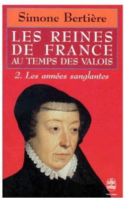 Les Reines de France au temps des Valois, tome 2 : Les annes sanglantes par Simone Bertire