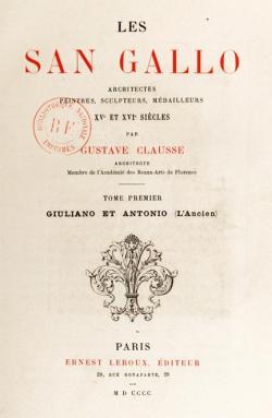 Les San Gallo -  Architectes, Peintres, Sculpteurs, Mdailleurs, XVe et XVIe Sicles - Giuliano et Antonio Vol 1 par Gustave Clausse