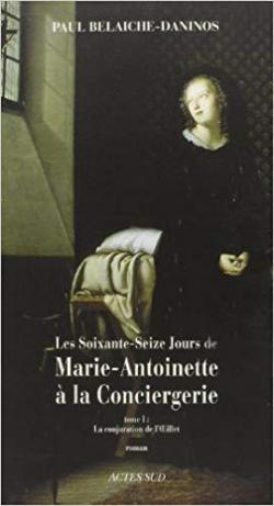 Les 76 jours de Marie-Antoinette  la Conciergerie, tome 1 : La conjuration de l'oeillet par Paul Belaiche-Daninos
