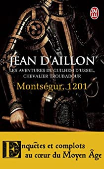 Les aventures de Guilhem d'Ussel, chevalier troubadour : Montsgur, 1201 par Jean d` Aillon