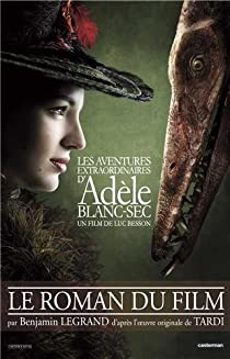 Les aventures extraordinaires d'Adle Blanc-Sec : Le roman du film par Benjamin Legrand