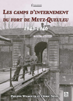 Les camps d'internement du fort de Metz-Queuleu 1943-1946 par Philippe Wilmouth