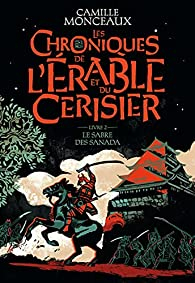 Les chroniques de l'rable et du cerisier, tome 2 : Le sabre des Sanada par Camille Monceaux