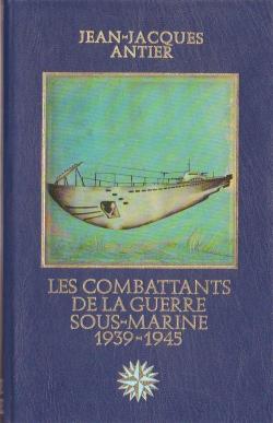 Les combattants de la guerre sous-marine 1939-1945 par Jean-Jacques Antier