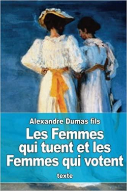 Les femmes qui tuent et les femmes qui votent par Alexandre Dumas fils