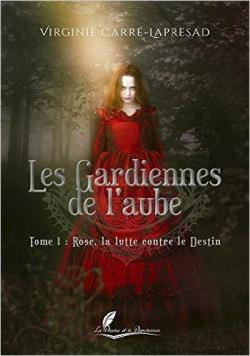 Les gardiennes de l'aube, tome 1 : Rose, la lutte contre le destin par Virginie Carr-Lapresad