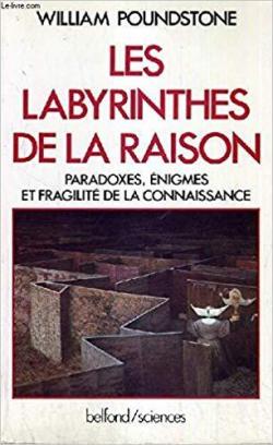 Les labyrinthes de la raison : Paradoxes, nigmes et fragilit de la connaissance par William Poundstone