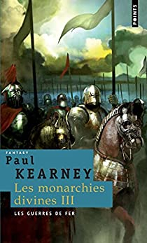 Les monarchies divines, tome 3 : Les guerres de fer par Paul Kearney