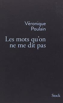 Les mots qu'on ne me dit pas par Vronique Poulain