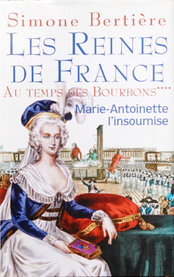 Les reines de France au temps des Bourbons, tome 4 : Marie-Antoinette l'insoumise par Simone Bertire