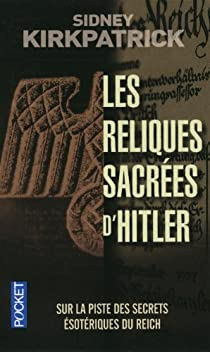 Les reliques sacres d'Hitler par Sidney D. Kirkpatrick