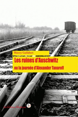 Les ruines d'Auschwitz ou la journe d'Alexandre Tanaroff par Thierry Guilabert