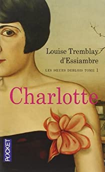 Les soeurs Deblois, tome 1 : Charlotte par Louise Tremblay D`Essiambre