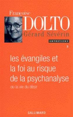 Les vangiles et la foi au risque de la psychanalyse, ou, La vie du dsir par Franoise Dolto
