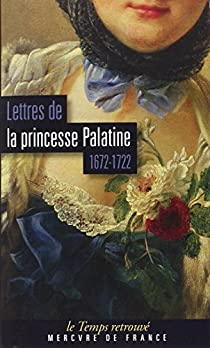 Lettres de la princesse Palatine (1672-1722) par Charlotte Elisabeth de Bavire
