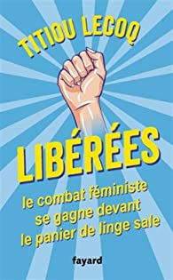 Libres ! Le combat fministe se gagne devant le panier de linge sale par Titiou Lecoq
