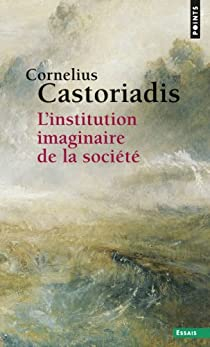 L'institution imaginaire de la socit par Cornelius Castoriadis