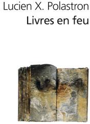 Livres en feu : Histoire de la destruction sans fin des bibliothques par Polastron