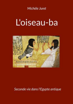 L'oiseau-ba, seconde vie dans l'Egypte antique par Michle Juret