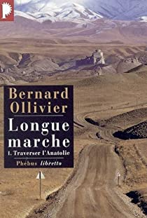 Longue marche, tome 1 : Traverser l'Anatolie par Bernard Ollivier